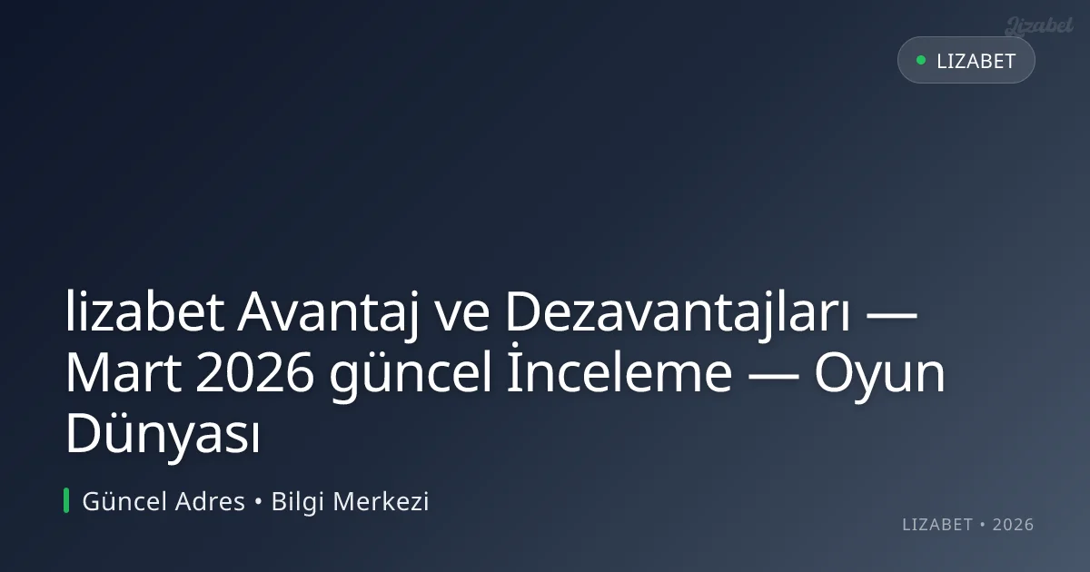 lizabet Avantaj ve Dezavantajları — İnceleme — Oyun Dünyası lizabet Avantaj ve Dezavantajları — İnceleme — Oyun Dünyası