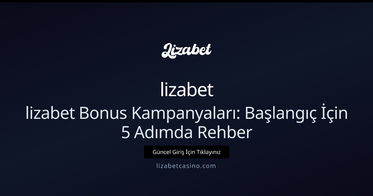 lizabet Bonus Kampanyaları: Başlangıç İçin 5 Adımda Rehber - lizabet rehber görseli