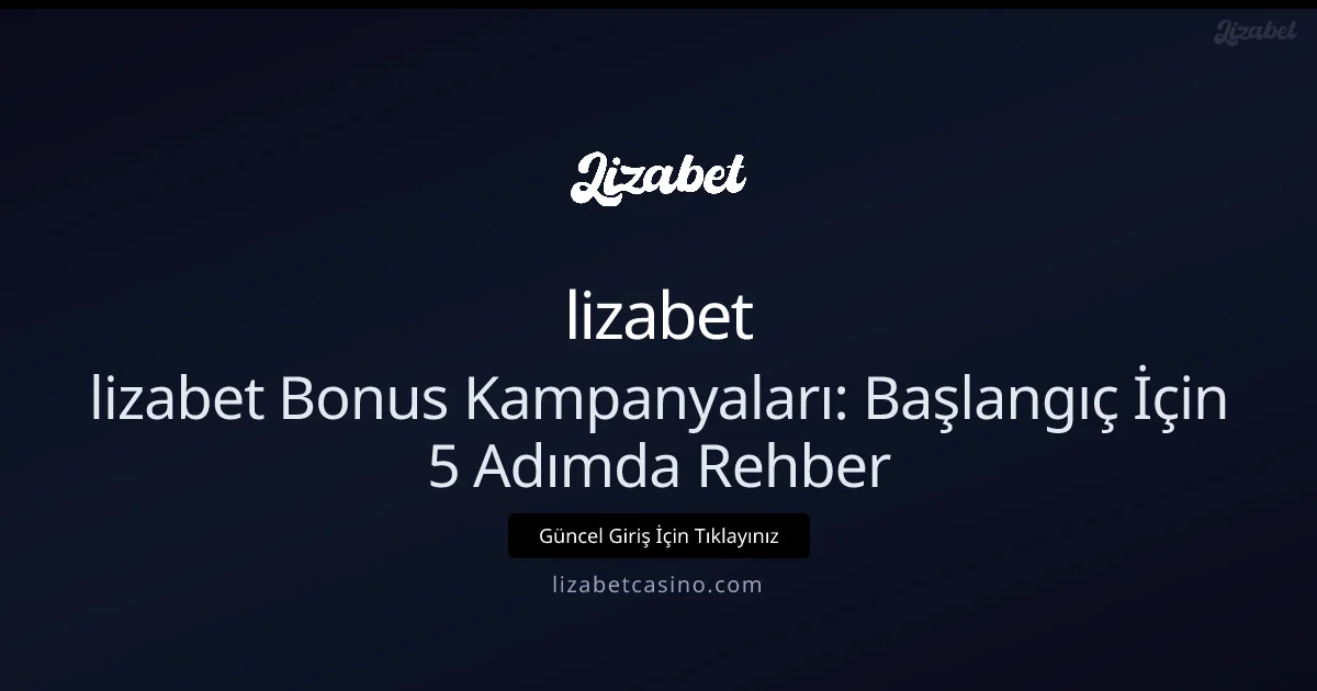 lizabet Bonus Kampanyaları: Başlangıç İçin 5 Adımda Rehber