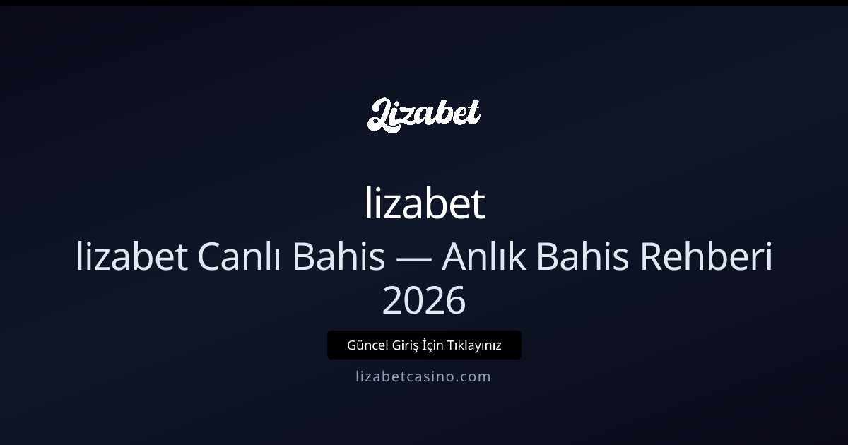 Anlık Bahis Rehberi 2026 — lizabetcanlı Anlık Bahis Rehberi 2026 — lizabetcanlı - lizabet rehber görseli