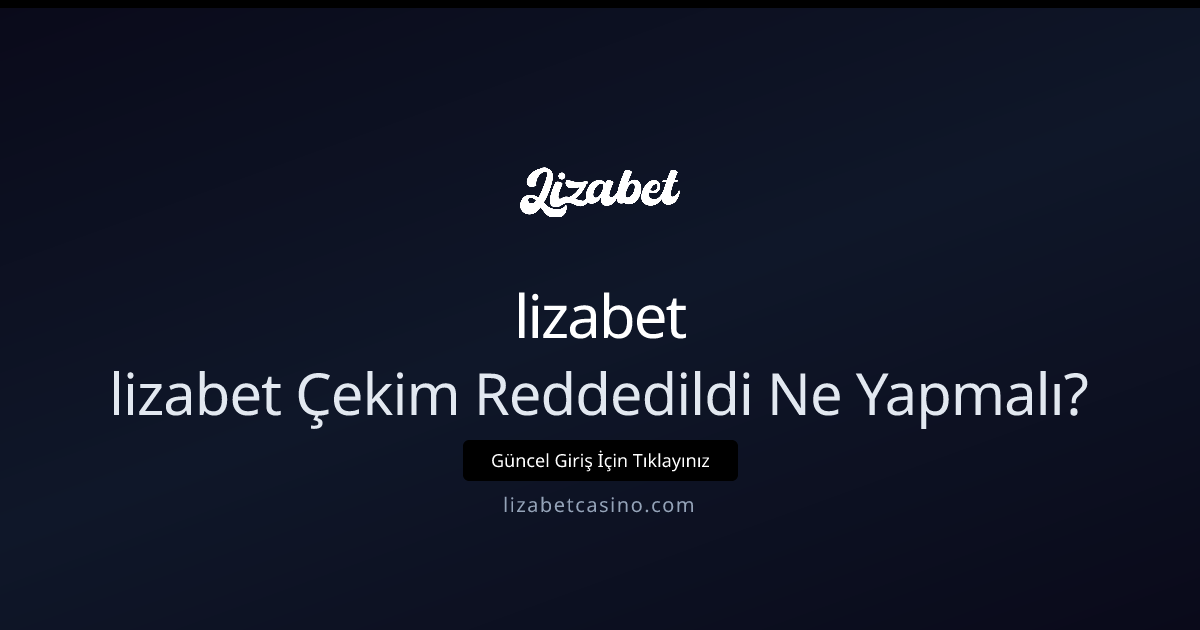 Lizabet Çekim Reddedildi Ne Yapmalı? 5 Adımda Çözüm - lizabet