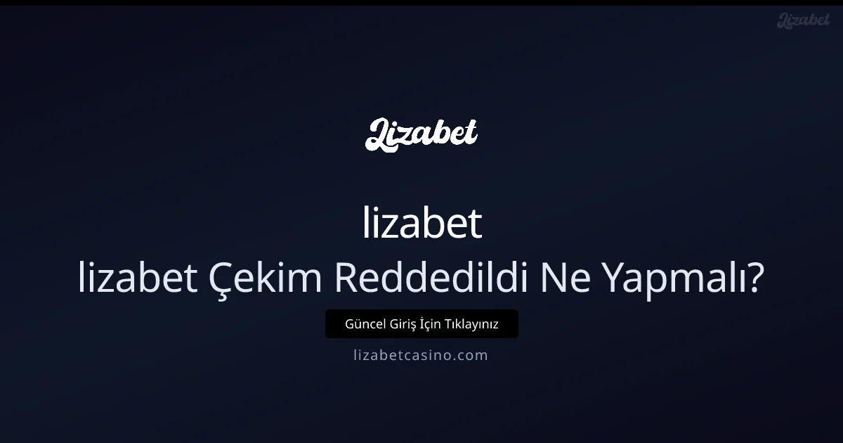 lizabet Çekim Reddedildi Sorunu: Adım Adım Çözüm Rehberi - lizabet