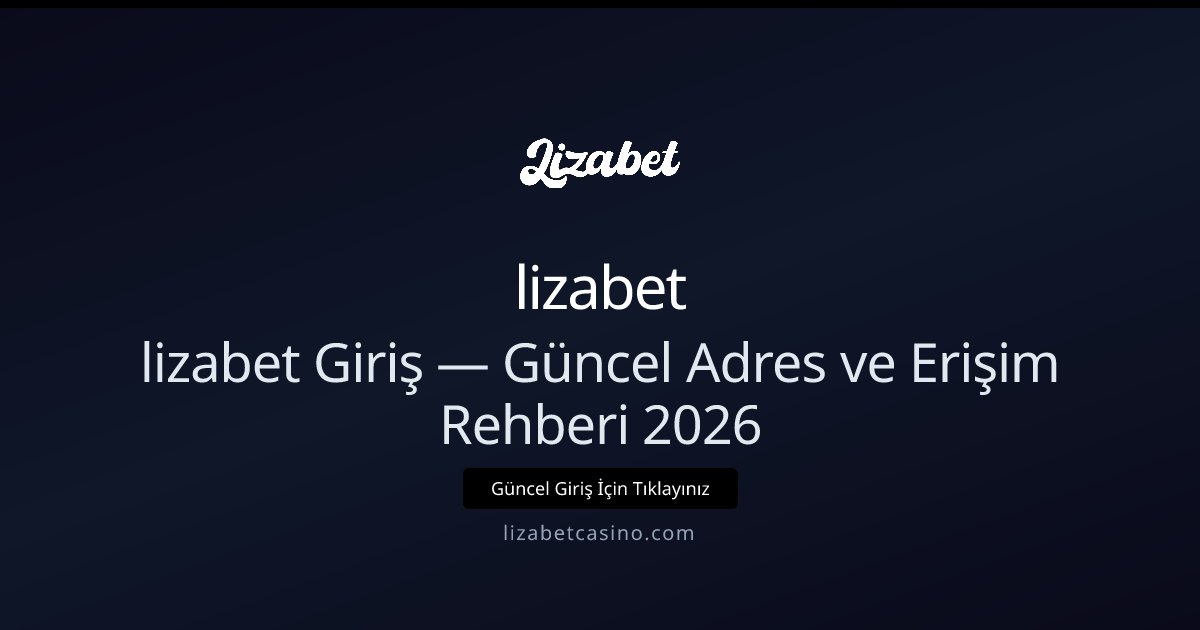 Lizabetcasino — 2026 Güncel Giriş ve Erişim Rehberi Lizabetcasino — 2026 Güncel Giriş ve Erişim Rehberi - lizabet rehber görseli