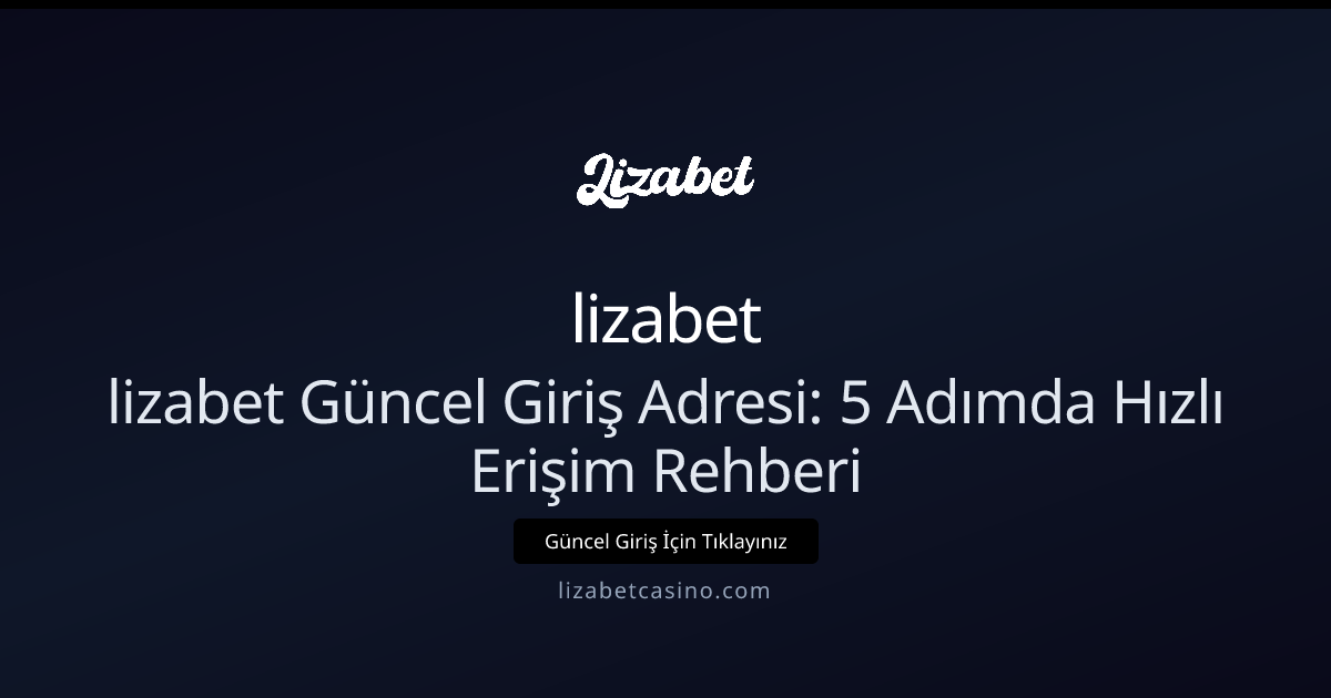 lizabet Güncel Giriş Adresi: 5 Adımda Hızlı Erişim Rehberi lizabet Güncel Giriş Adresi: 5 Adımda Hızlı Erişim Rehberi - lizabet rehber görseli