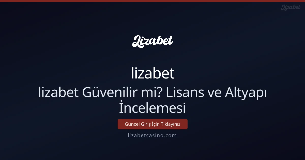 lizabet Güvenilir mi? Lisans ve Altyapı İncelemesi lizabet Güvenilir mi? Lisans ve Altyapı İncelemesi - lizabet rehber görseli