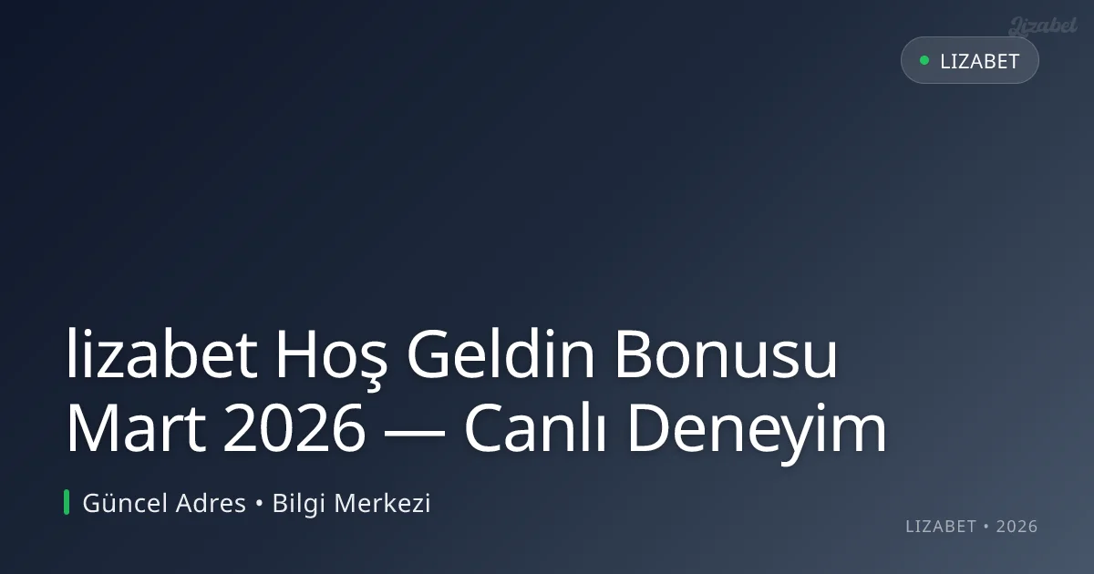 lizabet Hoş Geldin Bonusu Mart 2026 — Canlı Deneyim lizabet Hoş Geldin Bonusu Mart 2026 — Canlı Deneyim