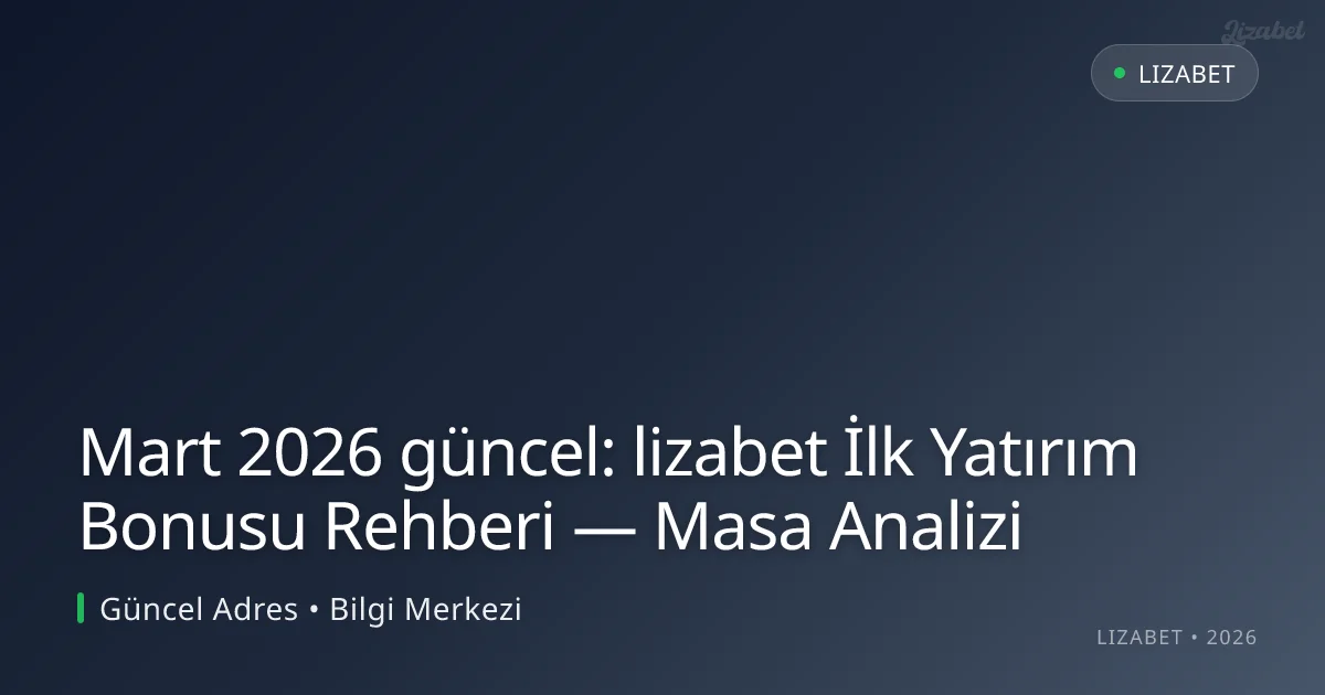 lizabet İlk Yatırım Bonusu Rehberi — Masa Analizi lizabet İlk Yatırım Bonusu Rehberi — Masa Analizi