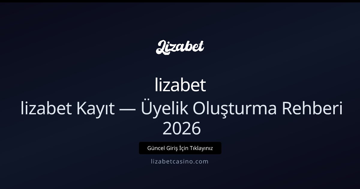 lizabet Üyelik Rehberi 2026 — Hızlı Kayıt Nasıl Yapılır? lizabet Üyelik Rehberi 2026 — Hızlı Kayıt Nasıl Yapılır? - lizabet rehber görseli