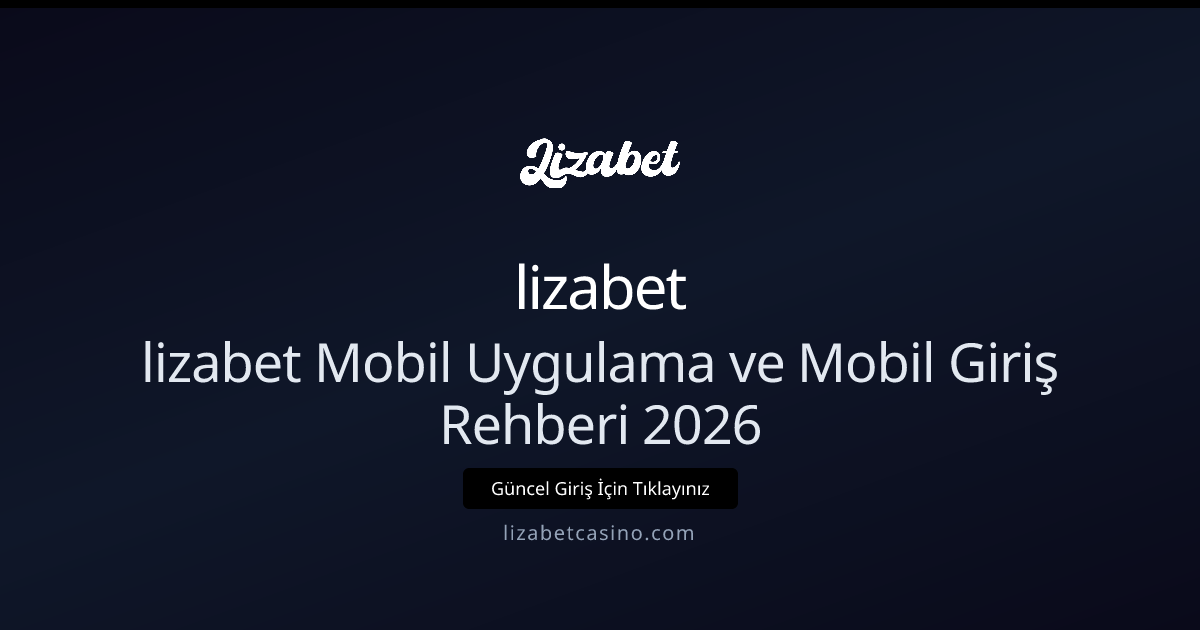 lizabet Mobil Uygulama ve Mobil Giriş Rehberi 2026 - lizabet rehber görseli