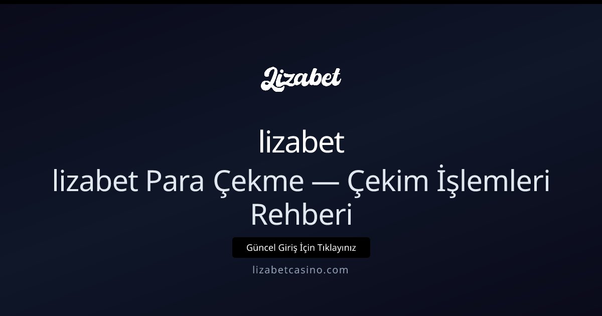 lizabet Para Çekme Rehberi — İşlem ve Kurallar lizabet Para Çekme Rehberi — İşlem ve Kurallar - lizabet rehber görseli