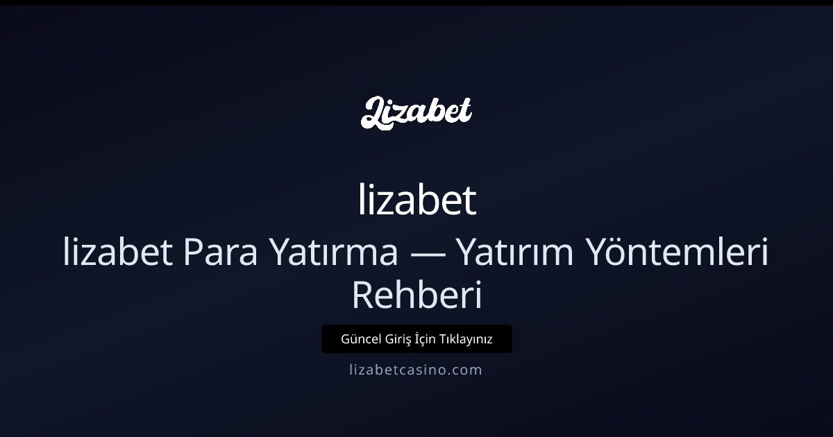 Lizabet Para Yatırma Rehberi — Yöntemler ve Güvenlik Lizabet Para Yatırma Rehberi — Yöntemler ve Güvenlik - lizabet rehber görseli