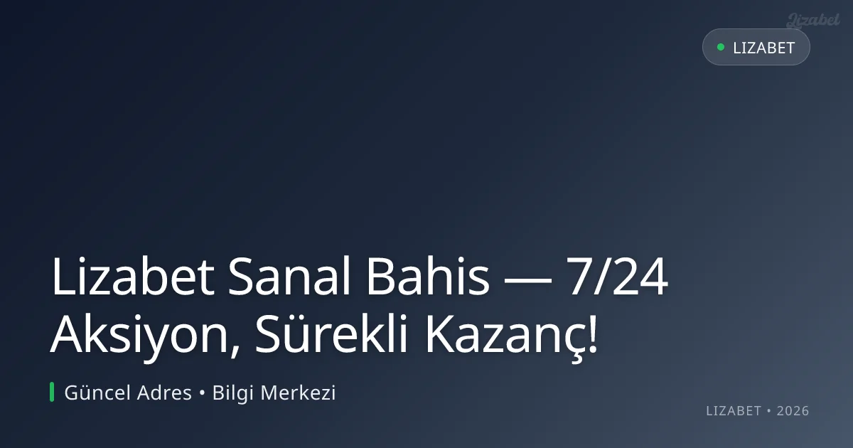 Lizabet Sanal Bahis — 7/24 Aksiyon, Sürekli Kazanç! Lizabet Sanal Bahis — 7/24 Aksiyon, Sürekli Kazanç!