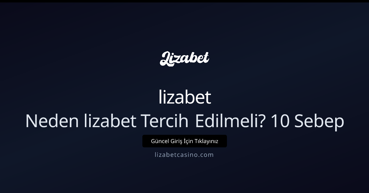Neden lizabet Tercih Edilmeli? 10 Kanıtlı Sebep 2026 - lizabet
