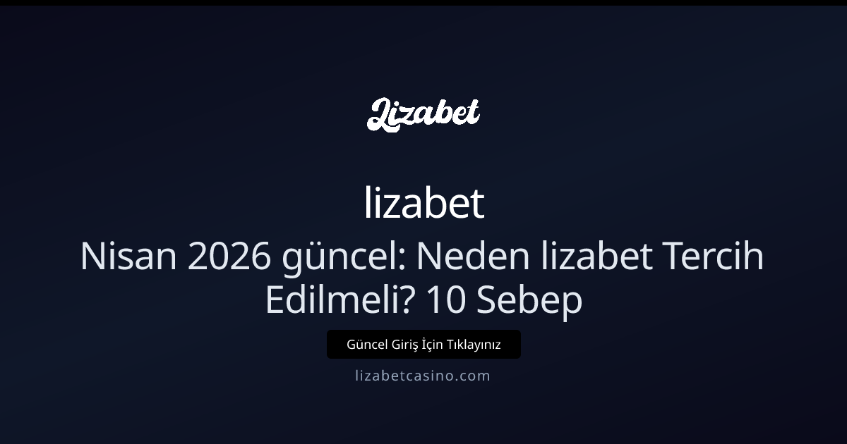 Nisan 2026 güncel: Neden lizabet Tercih Edilmeli? 10 Sebep Nisan 2026 güncel: Neden lizabet Tercih Edilmeli? 10 Sebep - lizabet rehber görseli