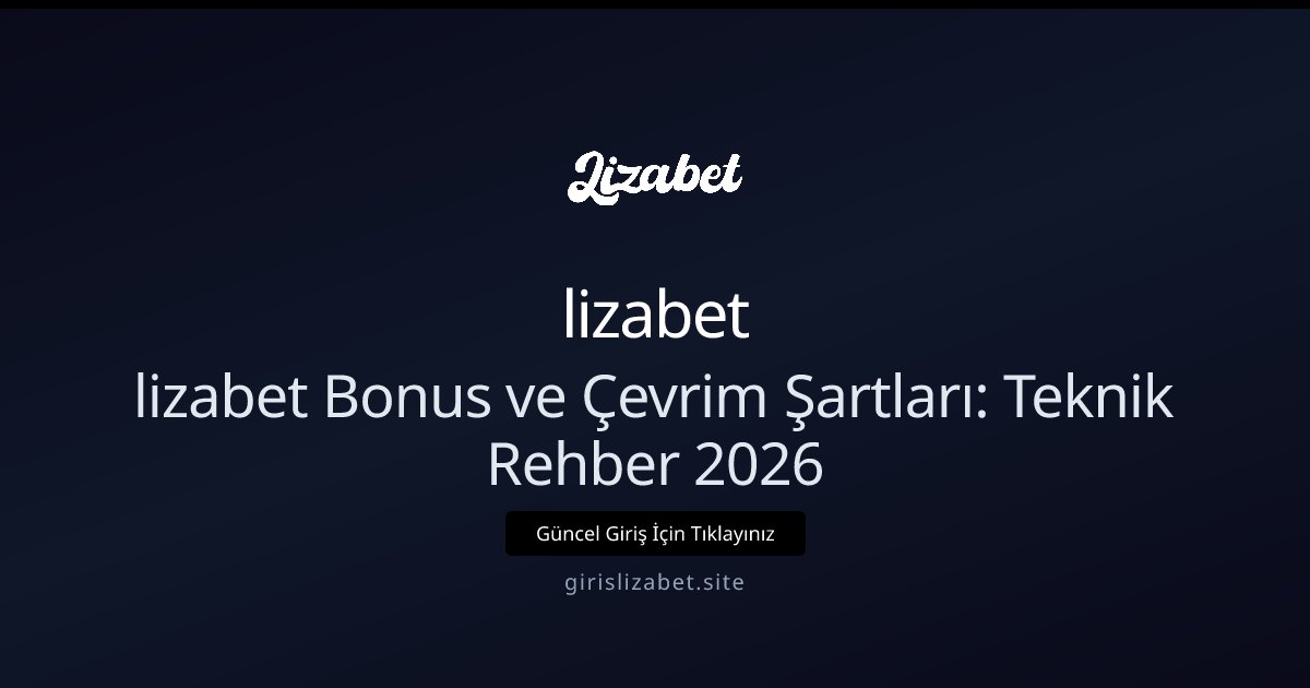 lizabet lizabet Bonus ve Kampanyalar: 5 Adımda Başlangıç Rehberi 2026