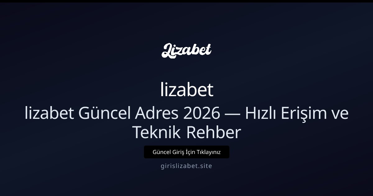 lizabet lizabet Güncel Adres 2026: Erişim Rehberi ve İpuçları