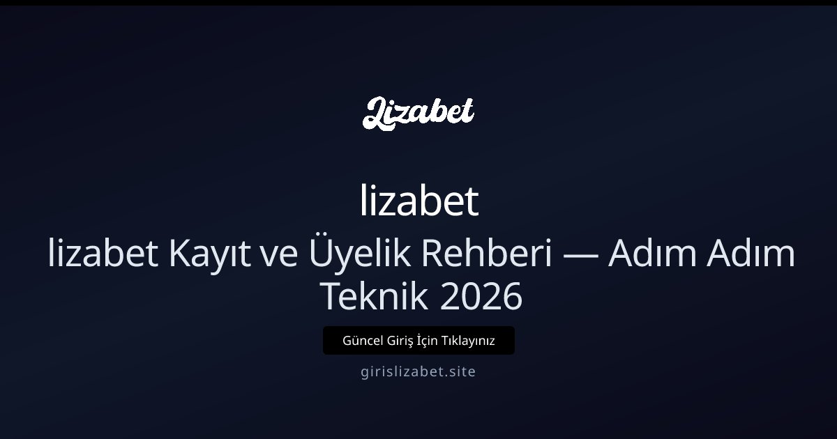 lizabet Lizabet Kayıt ve Üyelik Rehberi: Başlangıç İçin Adım Adım