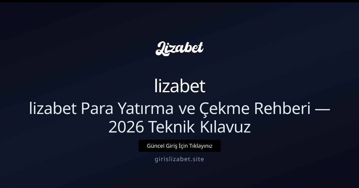 lizabet lizabet Para Yatırma ve Çekme Rehberi — Türkiye 2026