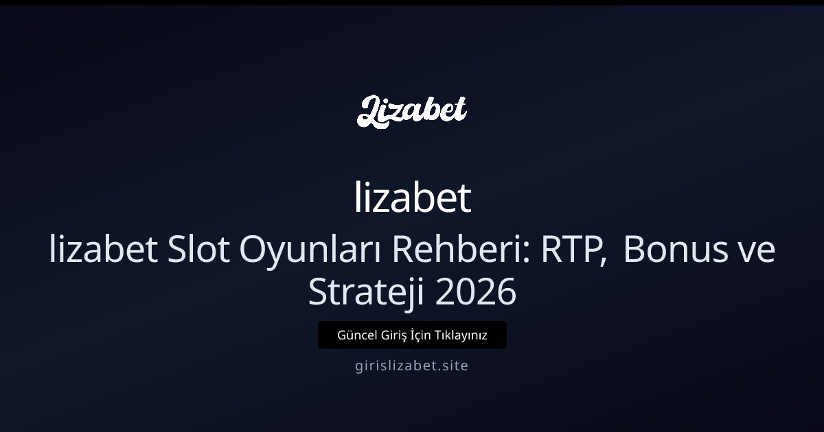 lizabet lizabet Slot Oyunları Rehberi: RTP, Bonus ve Jackpotlar 2026