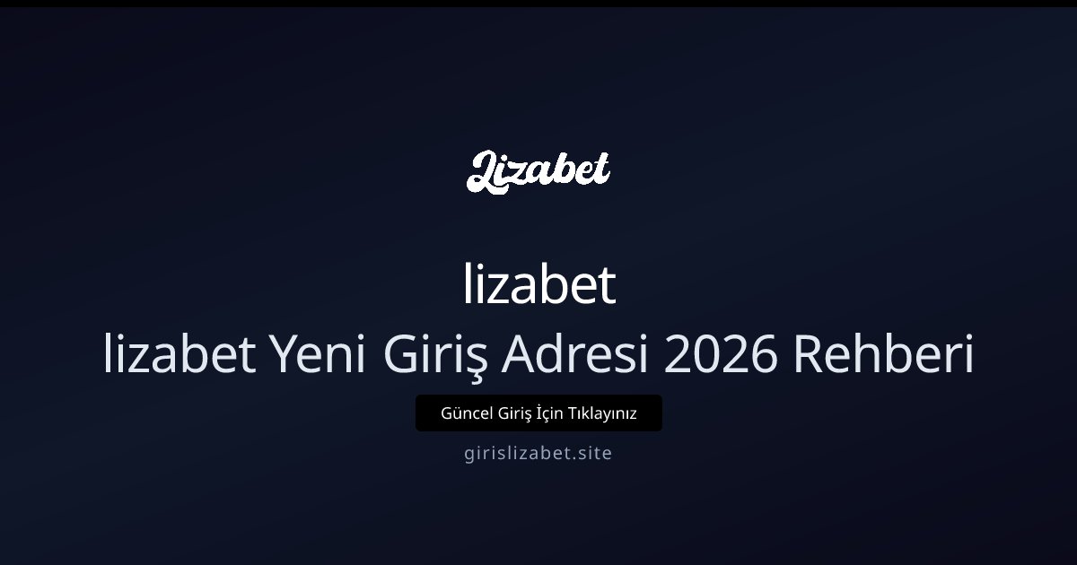 lizabet lizabet Yeni Giriş Adresi Rehberi 2026 — Başlangıç